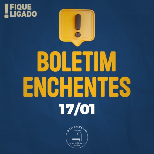 BOLETIM - IMPACTOS DAS ENCHENTES NO MUNICÍPIO - 17/01